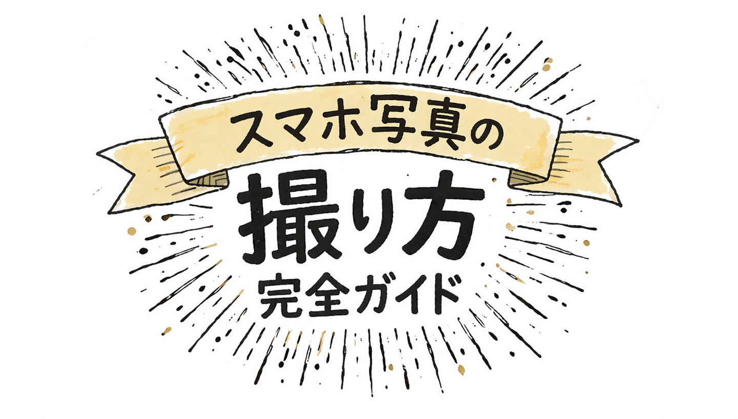 スマホ写真の撮り方 完全ガイド